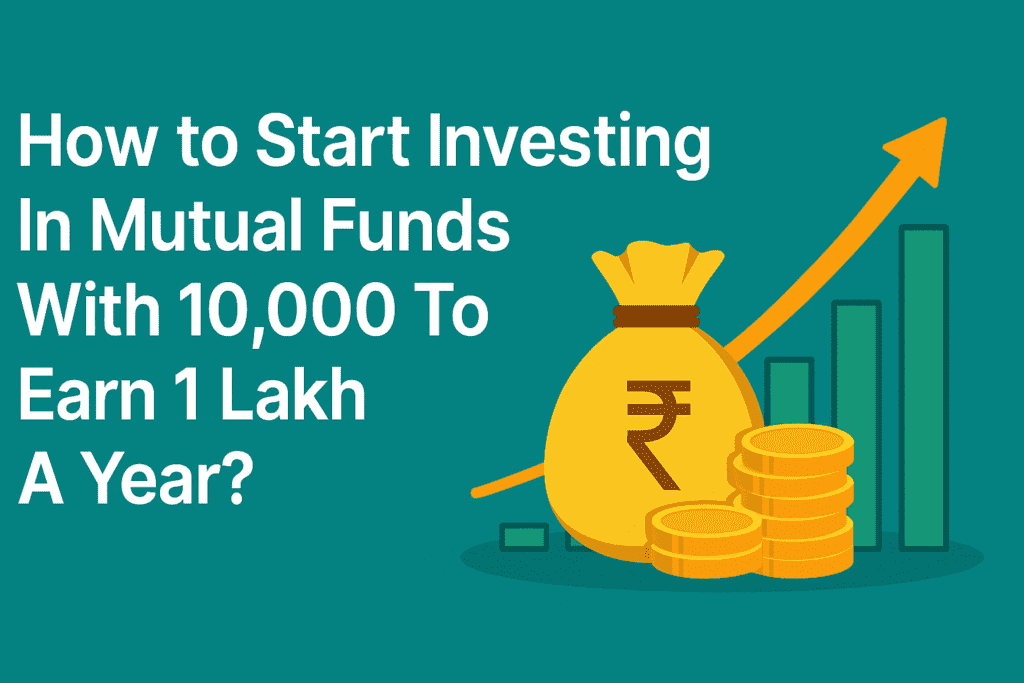 How to Start Investing In Mutual Funds With 10,000 To Earn 1 Lakh A Year?